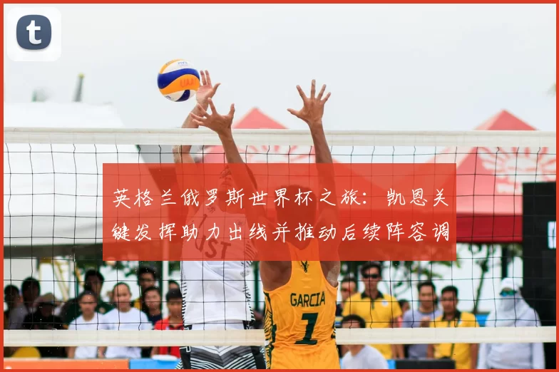 英格兰俄罗斯世界杯之旅:凯恩关键发挥助力出线并推动后续阵容调整