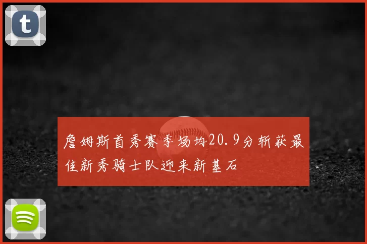 詹姆斯首秀赛季场均20.9分斩获最佳新秀骑士队迎来新基石