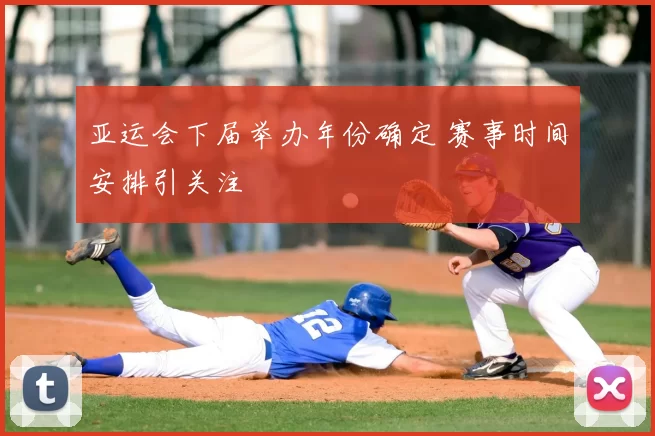 亚运会下届举办年份确定 赛事时间安排引关注