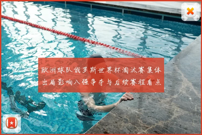 欧洲球队俄罗斯世界杯淘汰赛集体出局影响八强争夺与后续赛程看点