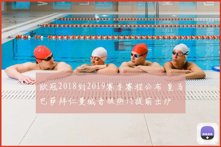 欧冠2018到2019赛季赛程公布 皇马巴萨拜仁曼城晋级热门提前出炉